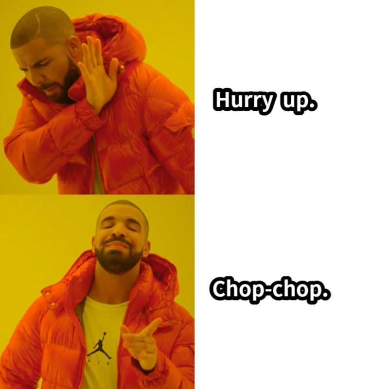 hurry-up-chop-chop-meme